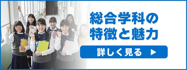 総合学科の特徴と魅力 詳しく見る